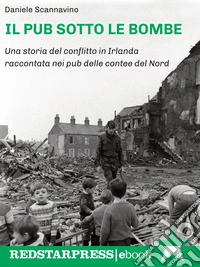 Il pub sotto le bombeUna storia del conflitto in Irlanda raccontata nei pub delle contee del Nord. E-book. Formato EPUB ebook