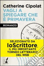 Vagli a spiegare che è primavera. E-book. Formato EPUB ebook