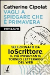 Vagli a spiegare che è primavera. E-book. Formato EPUB ebook di Catherine Cipolat