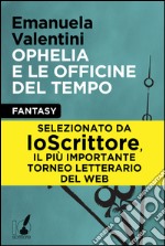 Ophelia e le officine del tempo. E-book. Formato EPUB ebook