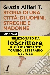 Storia di una città: di uomini, streghe e madonne. E-book. Formato EPUB ebook di Alfieri T. Grazia