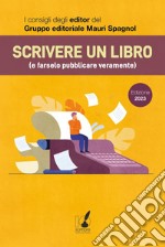 Scrivere un libro (e farselo pubblicare veramente): I consigli degli editor del Gruppo editoriale Mauri Spagnol. E-book. Formato EPUB ebook