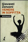 Venere in soffitta. E-book. Formato EPUB ebook di Giovanni Zanzani