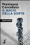 Il bacio della sorte. E-book. Formato EPUB ebook di Francesco Cancellato