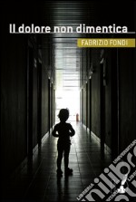 Il dolore non dimentica. E-book. Formato EPUB ebook