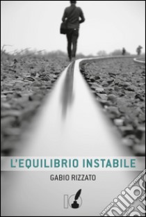 L'equilibrio instabile. E-book. Formato EPUB ebook di Gabio Rizzato