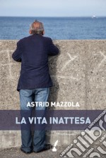 La vita inattesa. E-book. Formato EPUB ebook