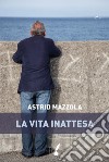 La vita inattesa. E-book. Formato EPUB ebook