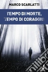Tempo di morte, tempo di coraggio. E-book. Formato EPUB ebook di Marco Scarlatti