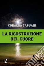 La ricostruzione del cuore. E-book. Formato EPUB ebook