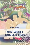 Non lasciar cadere il cielo. E-book. Formato EPUB ebook di Vera Puoti