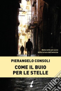 Come il buio per le stelle. E-book. Formato EPUB ebook di Pier Angelo Consoli