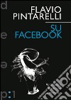 Su Facebook. E-book. Formato PDF ebook di Flavio Pintarelli