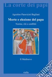 Morte e elezione del papa. Il medioevo: Norme, riti e conflitti. E-book. Formato PDF ebook di Agostino Paravicini Bagliani