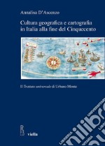 Cultura geografica e cartografia in Italia alla fine del Cinquecento: Il Trattato universale di Urbano Monte. E-book. Formato PDF ebook