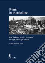 Roma in transizione: Ceti popolari, lavoro e territorio nella prima età giolittiana / Atti della Giornata di studio, Roma, 28 gennaio 2005. E-book. Formato PDF ebook