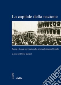 La capitale della nazione: Roma e la sua provincia nella crisi del sistema liberale. E-book. Formato PDF ebook di Autori Vari