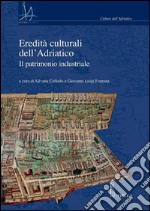 Eredità culturali dell’Adriatico: Il patrimonio industriale. E-book. Formato PDF ebook