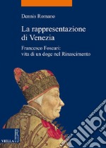 La rappresentazione di Venezia: Francesco Foscari: vita di un doge nel Rinascimento. E-book. Formato PDF ebook