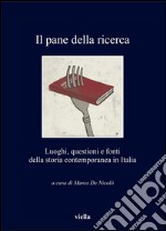 Il pane della ricerca: Luoghi, questioni e fonti della storia contemporanea in Italia. E-book. Formato PDF ebook