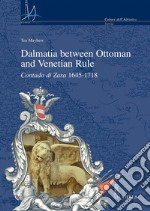 Dalmatia between Ottoman and Venetian Rule: Contado di Zara 1645-1718. E-book. Formato PDF ebook