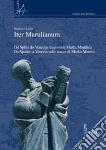 Iter Marulianum: Od Splita do Venecije tragovima Marka Marulica / Da Spalato a Venezia sulle tracce di Marko Marulic. E-book. Formato PDF ebook di Bratislav Lucin