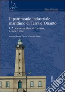 Il patrimonio industriale marittimo di Terra d’Otranto: L’Arsenale militare di Taranto, i porti e i fari. E-book. Formato PDF ebook di Renato Covino