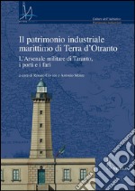 Il patrimonio industriale marittimo di Terra d’Otranto: L’Arsenale militare di Taranto, i porti e i fari. E-book. Formato PDF ebook