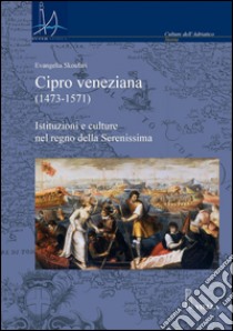 Cipro veneziana (1473-1571). Istituzioni e culture nel regno della Serenissima. E-book. Formato PDF ebook di Evangelia Skoufari