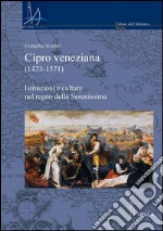 Cipro veneziana (1473-1571). Istituzioni e culture nel regno della Serenissima. E-book. Formato PDF ebook