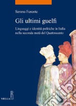 Gli ultimi guelfi: Linguaggi e identità politiche in Italia nella seconda metà del Quattrocento. E-book. Formato EPUB ebook