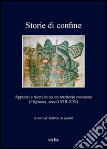 Storie di confine: Appunti e ricerche su un territorio montano (Frignano, secoli VIII-XXI). E-book. Formato PDF ebook di Matteo Al Kalak