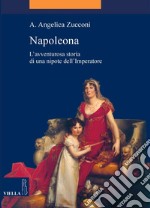 Napoleona: L’avventurosa storia di una nipote dell’Imperatore. E-book. Formato PDF