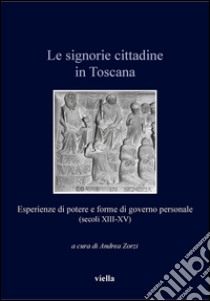 Le signorie cittadine in Toscana: Esperienze di potere e forme di governo personale (secoli XIII-XV). E-book. Formato EPUB ebook di Autori Vari