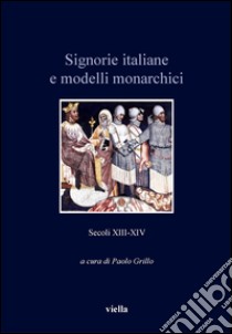 Signorie italiane e modelli monarchici (secoli XIII-XIV). E-book. Formato PDF ebook di Paolo Grillo