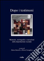 Dopo i testimoni: Memorie, storiografie e narrazioni della deportazione razziale. E-book. Formato PDF ebook