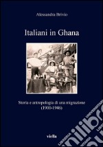 Italiani in Ghana: Storia e antropologia di una migrazione (1900-1946). E-book. Formato PDF ebook