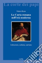 La Curia romana nell’età moderna: Istituzioni, cultura, carriere. E-book. Formato PDF