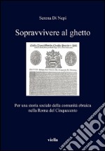 Sopravvivere al ghetto: Per una storia sociale della comunità ebraica nella Roma del Cinquecento. E-book. Formato PDF ebook