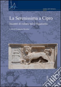 La Serenissima a Cipro: Incontri di culture nel Cinquecento. E-book. Formato PDF ebook di Evangelia Skoufari