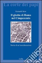 Il ghetto di Roma nel Cinquecento: Storia di un’acculturazione. E-book. Formato PDF ebook