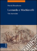 Leonardo e Machiavelli: Vite incrociate. E-book. Formato PDF ebook