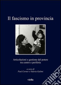 Il fascismo in provincia: Articolazioni e gestione del potere tra centro e periferia. E-book. Formato PDF ebook di Paul Corner