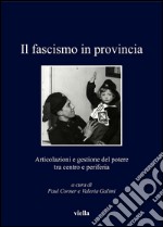 Il fascismo in provincia: Articolazioni e gestione del potere tra centro e periferia. E-book. Formato PDF ebook