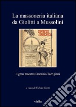 La massoneria italiana da Giolitti a Mussolini: Il gran maestro Domizio Torrigiani. E-book. Formato PDF ebook