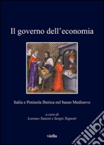 Il governo dell’economia: Italia e Penisola Iberica nel basso Medioevo. E-book. Formato PDF ebook di Lorenzo Tanzini