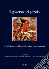 Il governo del popolo: 3. Dalla Comune di Parigi alla prima guerra mondiale. E-book. Formato EPUB ebook di Gianluca Bonaiuti