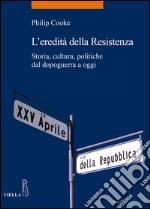 L’eredità della Resistenza: Storia, cultura, politiche dal dopoguerra a oggi. E-book. Formato EPUB ebook