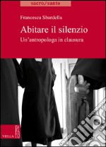 Abitare il silenzio: Un’antropologa in clausura. E-book. Formato EPUB ebook