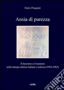 Ansia di purezza: Il fascismo e il nazismo nella stampa satirica italiana e tedesca (1943-1963). E-book. Formato PDF ebook di Dario Pasquini